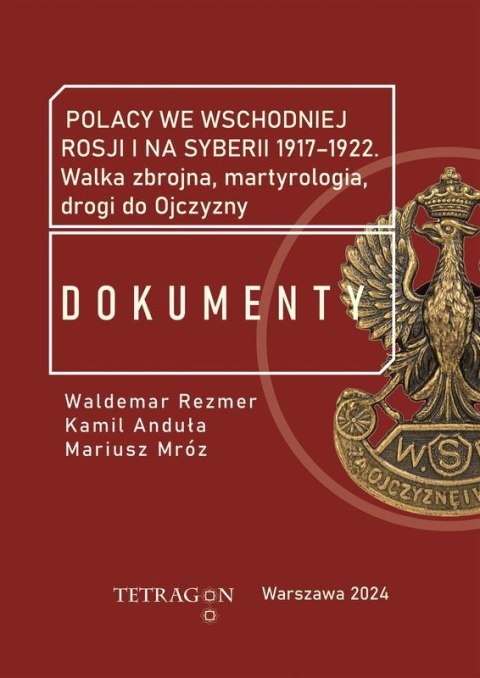 Polacy we wschodniej Rosji i na Syberii 1917-1922. Dokumenty. Walka zbrojna, martyrologia, drogi do Ojczyzny