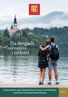 Religia Na drogach szczęścia i miłości Podręcznik dla klasy IV liceum czteroletniego oraz V technikum pięcioletniego