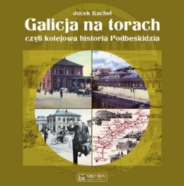 Galicja na torach czyli kolejowa historia Podbeskidzia