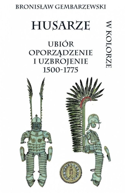Husarze. Ubiór oporządzenie i uzbrojenie 1500-1775