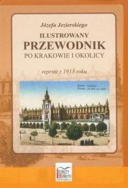 Józefa Jezierskiego ilustrowany przewodnik po Krakowie i okolicy