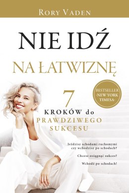 Nie idź na łatwiznę. Siedem kroków do prawdziwego sukcesu