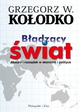 Błądzący świat. Absurd i rozsądek w ekonomii i polityce
