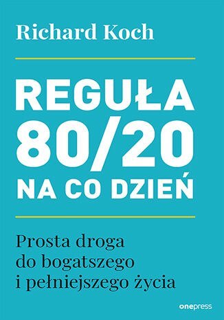 Reguła 80/20 na co dzień. Prosta droga do bogatszego i pełniejszego życia