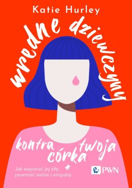 Wredne dziewczyny kontra twoja córka. Jak wspierać jej siłę, pewność siebie i empatię