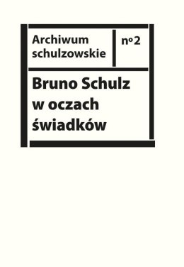 Bruno Schulz w oczach świadków. Listy, wspomnienia i relacje z archiwum Jerzego Ficowskiego