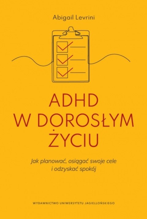 ADHD w dorosłym życiu. Jak planować, osiągać swoje cele i odzyskać spokój.