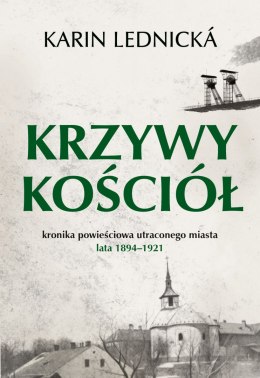 Krzywy kościół. Kronika powieściowa utraconego miasta lata 1894-1921