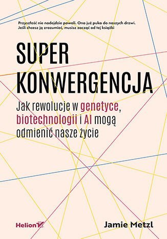 Superkonwergencja. Jak rewolucje w genetyce, biotechnologii i AI mogą odmienić nasze życie