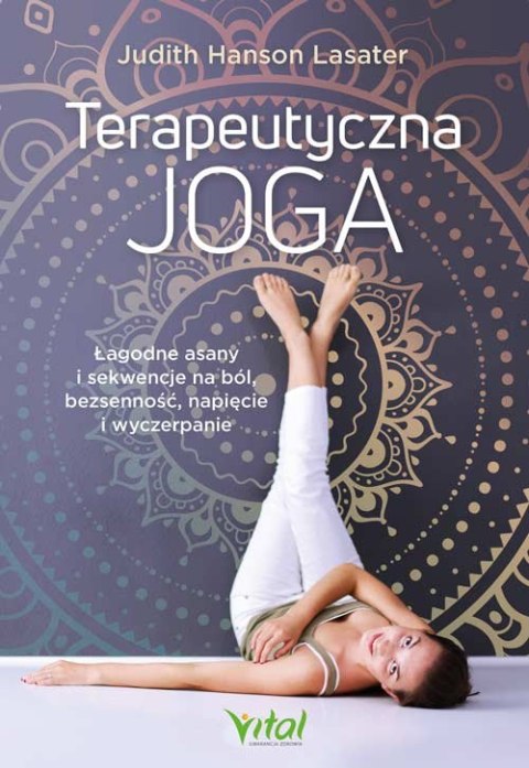 Terapeutyczna joga. Łagodne asany i sekwencje na ból, bezsenność, napięcie i wyczerpanie