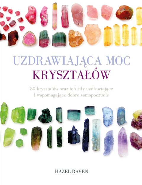 Uzdrawiająca moc kryształów. 50 kryształów oraz ich siły uzdrawiające i wspomagające dobre samopoczucie wyd. 5