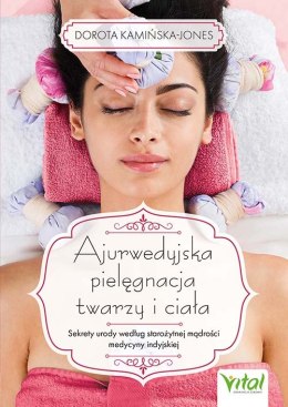 Ajurwedyjska pielęgnacja twarzy i ciała. Sekrety urody według starożytnej mądrości medycyny indyjskiej