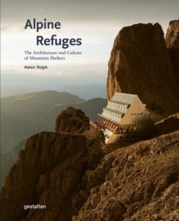 Alpine Refuges. The Architecture and Culture of Mountain Shelters