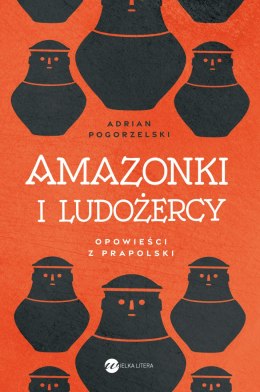 Amazonki i ludożercy. Opowieści z Prapolski