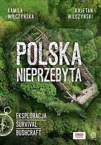 Polska nieprzebyta. Eksploracja, survival, bushcraft