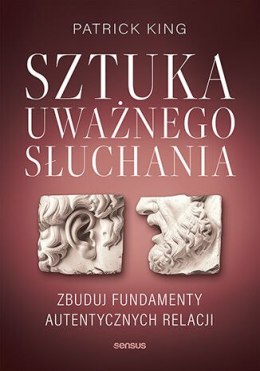 Sztuka uważnego słuchania. Zbuduj fundamenty autentycznych relacji