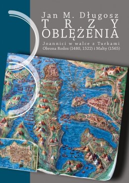 Trzy oblężenia. Joannici w walce z Turkami. Obrona Rodos (1480, 1522) i Malty (1565).