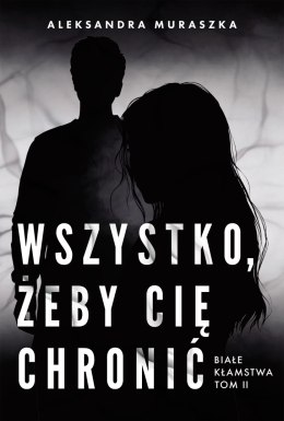 Wszystko, żeby cię chronić. Białe kłamstwa. Tom 2