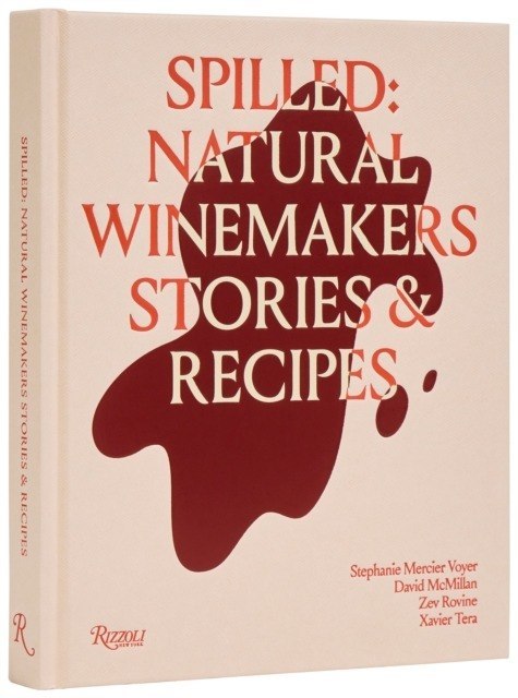 Spilled. Natural Winemakers Stories & Recipes
