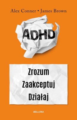 ADHD dla dorosłych. Zrozum. Zaakceptuj. Działaj