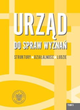 Urząd do spraw Wyznań. Struktury, działalność, ludzie. Tom 5