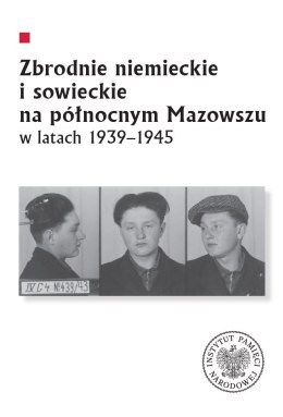 Zbrodnie niemieckie i sowieckie na Północnym Mazowszu w latach 1939-1945