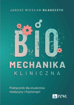 Biomechanika kliniczna. Podręcznik dla studentów medycyny o fizjoterapii