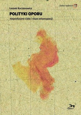 Polityki oporu nieposłuszne ciała i nisze emancypacji