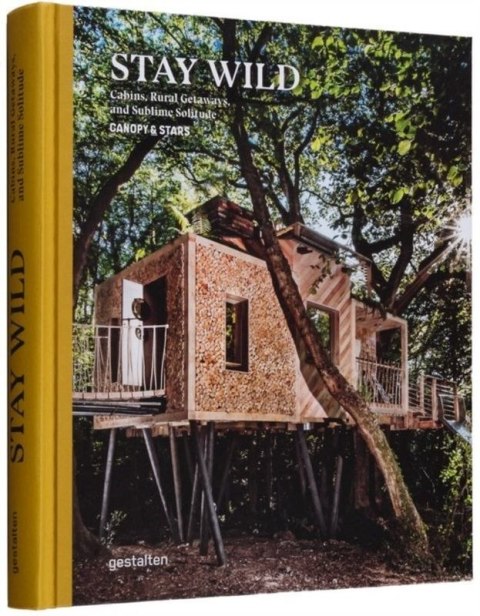 Stay Wild. Cabins, Rural Getaways, and Sublime Solitude