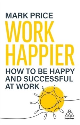 Work Happier: How to be Happy and Successful at Work