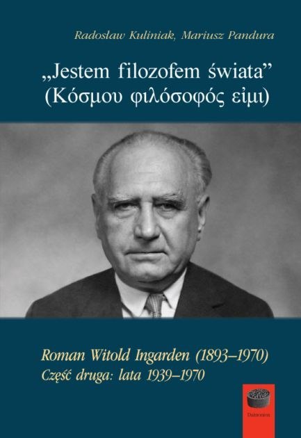 ,,Jestem filozofem świata''. Roman Witold Ingarden (1893-1970). Część 2. Lata 1939-1970