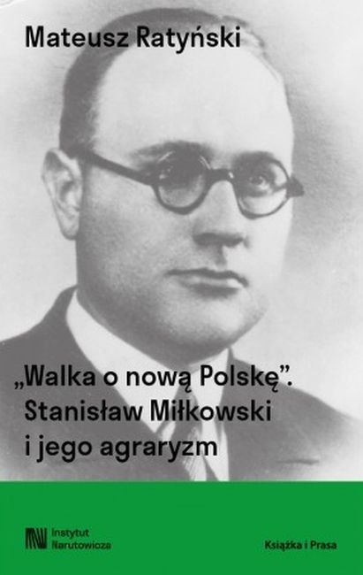 Walka o nową Polskę. Stanisław Miłkowski i jego agraryzm