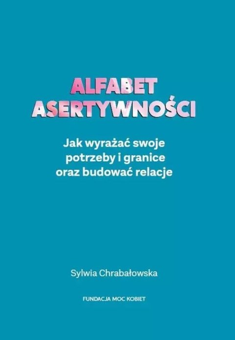 Alfabet asertywności. Jak wyrażać swoje potrzeby i granice oraz budować relacje
