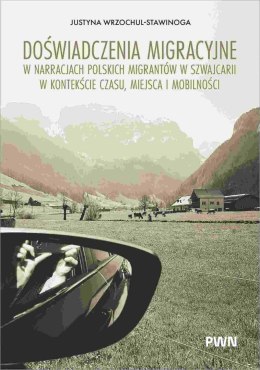 Doświadczenia migracyjne w narracjach migrantów w Szwajcarii w kontekście czasu, miejsca i mobilności