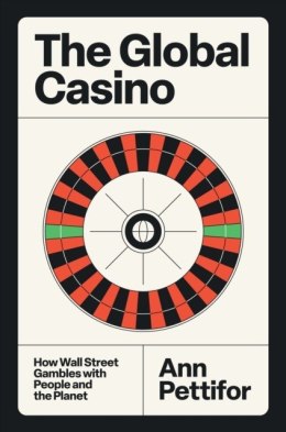 The Global Casino. How Wall Street Gambles with People and the Planet