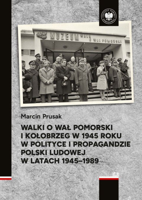 Walki o Wał Pomorski i Kołobrzeg w 1945 roku w polityce i propagandzie Polski Ludowej w latach 1945-1989