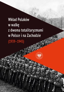 Wkład Polaków w walkę z dwoma totalitaryzmami w Polsce i na Zachodzie (1939-1945 )