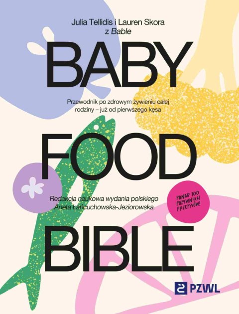 Baby Food Bible. Przewodnik po zdrowym żywieniu całej rodziny - już od pierwszego kęsa