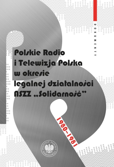 Polskie Radio i Telewizja Polska w okresie legalnej działalności NSZZ "Solidarność" 1980-1981. Dokumenty
