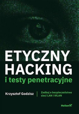 Etyczny hacking i testy penetracyjne. Zadbaj o bezpieczeństwo sieci LAN i WLAN