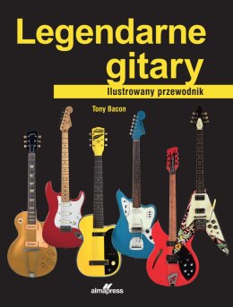 Legendarne gitary. Ilustrowany przewodnik