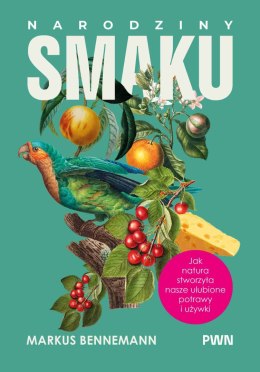 Narodziny smaku. Jak natura stworzyła nasze ulubione potrawy i używki