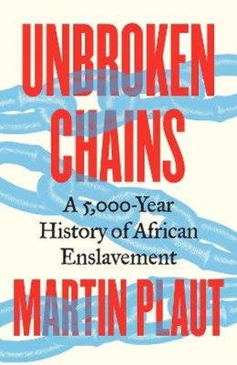 Unbroken Chains. A 5,000.Year History of African Enslavement