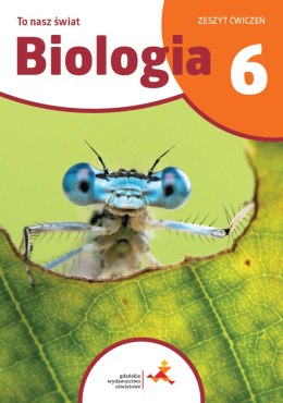 Biologia To nasz świat Ćwiczenia dla klasy 6 szkoły podstawowej