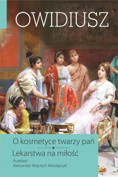 O kosmetyce twarzy pań. Lekarstwa na miłość. Owidiusz. Dzieła wszystkie. Tom 4