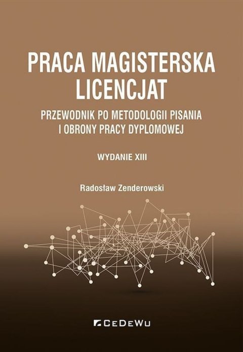 Praca magisterska. Licencjat. Przewodnik po metodologii pisania i obrony pracy dyplomowej wyd. 13