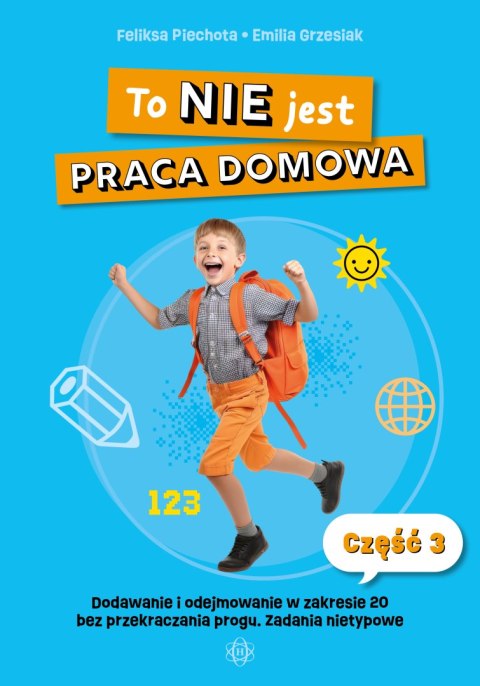 To nie jest praca domowa część 3 dodawanie i odejmowanie w zakresie 20 bez przekraczania progu ćwiczenia nietypowe