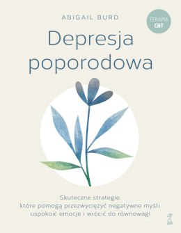 Depresja poporodowa. Skuteczne strategie, które pomogą przezwyciężyć negatywne myśli, uspokoić emocje i wrócić do równowagi