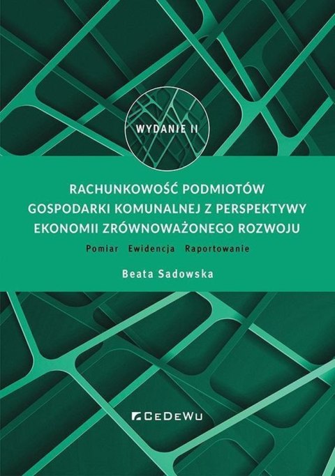 Rachunkowość podmiotów gospodarki komunalnej z perspektywy ekonomii zrównoważonego rozwoju. Pomiar - Ewidencja - Raportowanie wy