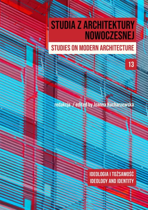 Studia z Architektury Nowoczesnej. Ideologia i tożsamość. Studia z Architektury Nowoczesnej. Tom 13